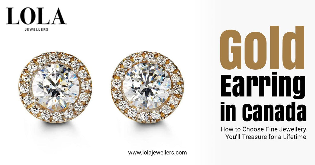 Gold Earring in Canada: How to Choose Fine Jewellery You'll Treasure for a Lifetime